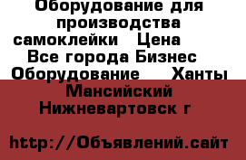 Оборудование для производства самоклейки › Цена ­ 30 - Все города Бизнес » Оборудование   . Ханты-Мансийский,Нижневартовск г.